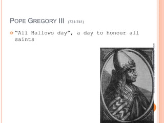 POPE GREGORY III    (731-741)


   “All Hallows day”, a day to honour all
    saints




                                             www.teachingenglishbyfran.blogspot.com
 