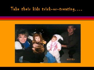 Take their kids trick-or-treating.… 