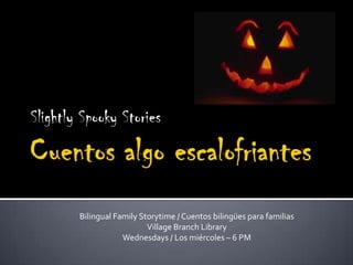 Slightly Spooky Stories



        Bilingual Family Storytime / Cuentos bilingües para familias
                           Village Branch Library
                    Wednesdays / Los miércoles – 6 PM
 