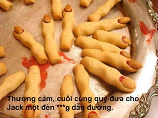 Thương cảm, cuối cùng quỷ đưa cho
Jack một đèn ***g dẫn đường.
 