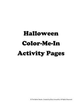 Halloween
 Color-Me-In
Activity Pages




   © The Better Nester. Created by Alicia Yamashita. All Rights Reserved.
 