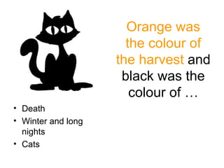 Orange was the colour of the harvest  and black was the colour of … Death Winter and long nights Cats  