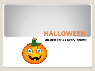 HALLOWEEN
On October 31 Every Year!!!!
 