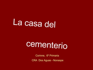La casa del  cementerio Corinne,  6º Primaria CRA  Dos Aguas - Nonaspe 