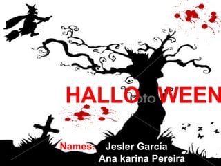 HALLO  WEEN   Names:   Jesler García   Ana karina Pereira  