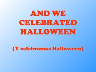 AND WE CELEBRATED HALLOWEEN (Y celebramos Halloween) 