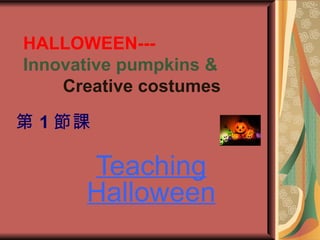 HALLOWEEN---
Innovative pumpkins &
    Creative costumes

第 1 節課

      Teaching
      Halloween
 