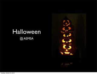 Halloween
                            @ ASMSA




Tuesday, October 23, 2012
 