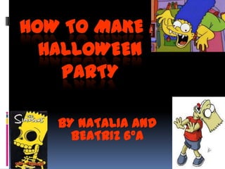 HOW TO MAKE A
  HALLOWEEN
    PARTY

   BY NATALIA AND
     BEATRIZ 6ºA
 