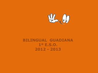 BILINGUAL GUADIANA
      1º E.S.O.
     2012 - 2013
 
