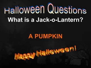 What is a Jack-o-Lantern?

      A PUMPKIN
 