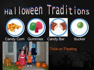 Candy Corn Gummies   Candy Bar       Sucker

                 Kids Trick-or-Treating
 