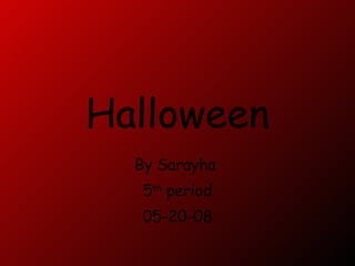Halloween By Sarayha  5 th  period 05-20-08 