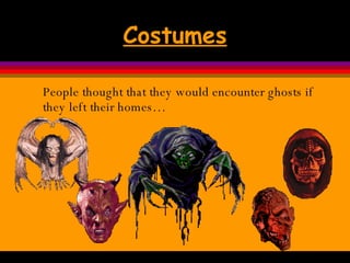 Costumes People thought that they would encounter ghosts if they left their homes…  