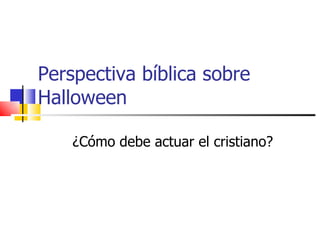 Perspectiva bíblica sobre Halloween ¿Cómo debe actuar el cristiano? 