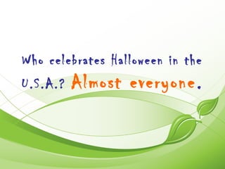 Who celebrates Halloween in the
U.S.A.?   Almost everyone.
 