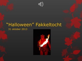 “Halloween” Fakkeltocht
31 oktober 2013
 