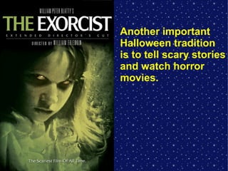 Another important
Halloween tradition
is to tell scary stories
and watch horror
movies.

 