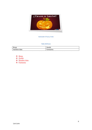 Ilustración 3 Truco y Trato

Tabla 1Disfraces

Bruja
Hombre lobo






Zombi
Fantasma

Bruja
Zombi
Hombre lobo
Fantasma

4
Luis Luna

 