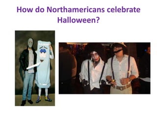 How do Northamericans celebrate
Halloween?

 
