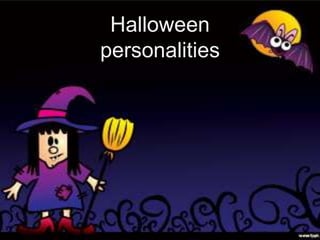Halloween
personalities

 