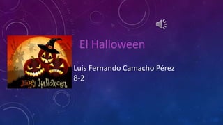 El Halloween 
Luis Fernando Camacho Pérez 
8-2 
 