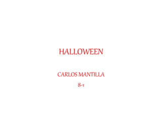 HALLOWEEN 
CARLOS MANTILLA 
8-1 
 