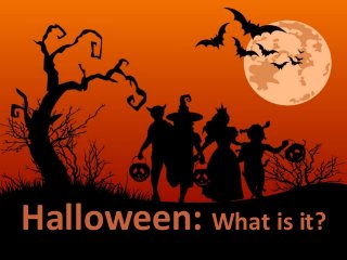 Halloween: What is it?
 