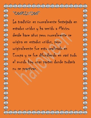 La tradición es normalmente festejada en
estados unidos y ha venido a México
desde hace años pero normalmente se
origina en estados unidos, pero
originalmente fue esto realizado en
Europa y se fue difundiendo en casi todo
el mundo hay unas partes donde todavía
no se practican.
 