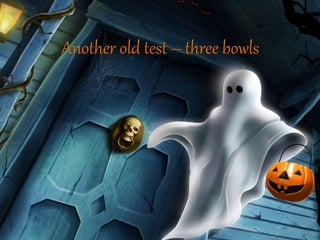 Another old test – three bowls