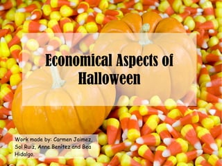 Economical Aspects of
Halloween
Work made by: Carmen Jaimez,
Sol Ruiz, Anne Benítez and Bea
Hidalgo.
 