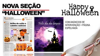 COM ANÚNCIOS DE
INTERVENÇÃO + PÁGINA
ESPELHADA
NOVA SEÇÃO
“HALLOWEEN”
 