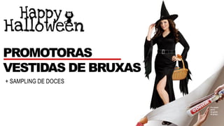 + SAMPLING DE DOCES
PROMOTORAS
VESTIDAS DE BRUXAS
 
