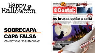 COM NOTÍCIAS “ASSUSTADORAS”
SOBRECAPA
CAPA FALSA
 