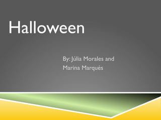 Halloween
By: Júlia Morales and
Marina Marqués
 