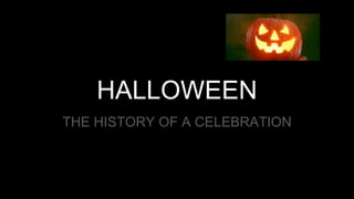 HALLOWEEN
THE HISTORY OF A CELEBRATION
 