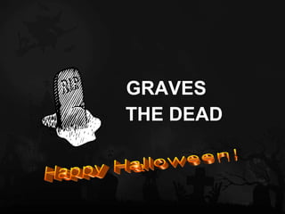 GRAVES  THE DEAD Happy Halloween! 