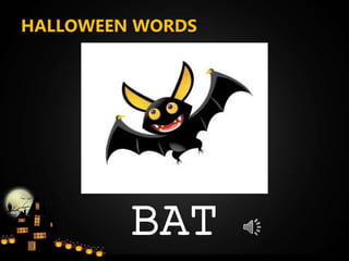HALLOWEEN WORDS
BAT
 