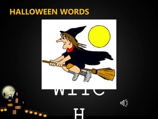 HALLOWEEN WORDS
WITC
 