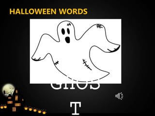 HALLOWEEN WORDS
GHOS
T
 