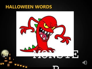 HALLOWEEN WORDS
MONSTE
 