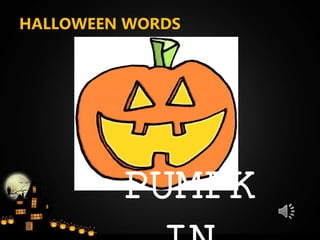 HALLOWEEN WORDS
PUMPK
 