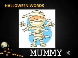 HALLOWEEN WORDS
MUMMY
 