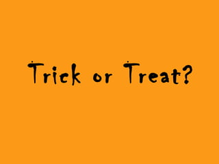 Trick or Treat?
 