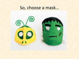 So, choose a mask…
 