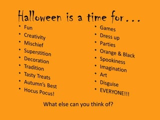 Halloween is a time for…
What else can you think of?
 
