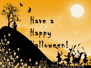 Have a
Happy
Halloween!
 
