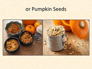 or Pumpkin Seeds
 