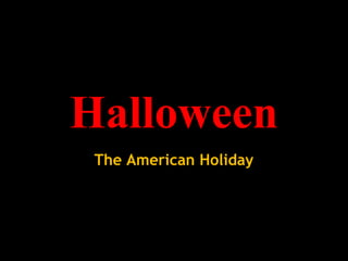 Halloween
The American Holiday

 