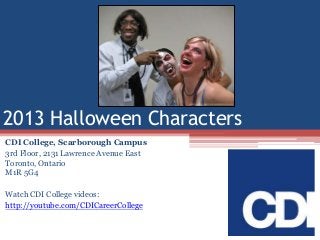 2013 Halloween Characters
CDI College, Scarborough Campus
3rd Floor, 2131 Lawrence Avenue East
Toronto, Ontario
M1R 5G4

Watch CDI College videos:
http://youtube.com/CDICareerCollege

 